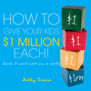 How To Give Your Kids $1 Milllion Each