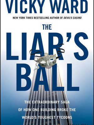 The Liar’s Ball: The Extraordinary Saga of How One Building Broke the World’s Toughest Tycoons