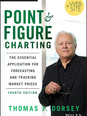 Point and Figure Charting: The Essential Application for Forecasting and Tracking Market Prices, 4th Edition