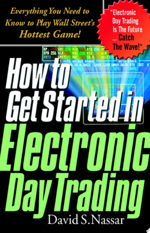 How to Get Started in Electronic Day Trading: Everything You Need to Know to Play Wall Street’s Hottest Game