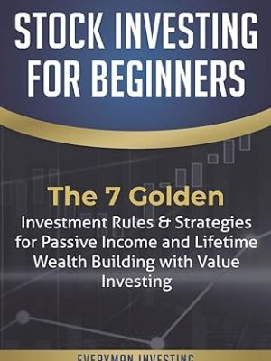 Stock Investing for Beginners: The 7 Golden Investment Rules & Strategies for Passive Income and Lifetime Wealth Building with Value Investing